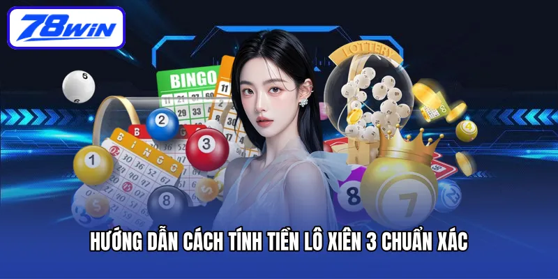 Hướng dẫn cách tính tiền lô xiên 3 chuẩn xác
