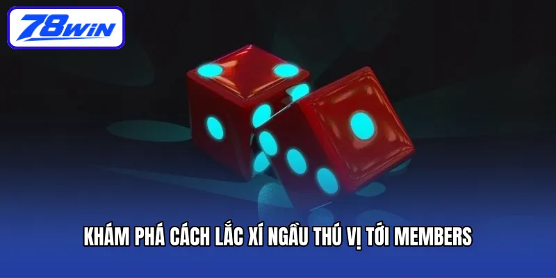 Khám phá cách lắc xí ngầu thú vị tới members