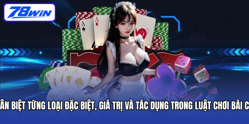 Phân biệt từng loại đặc biệt, giá trị và tác dụng trong luật chơi bài cào