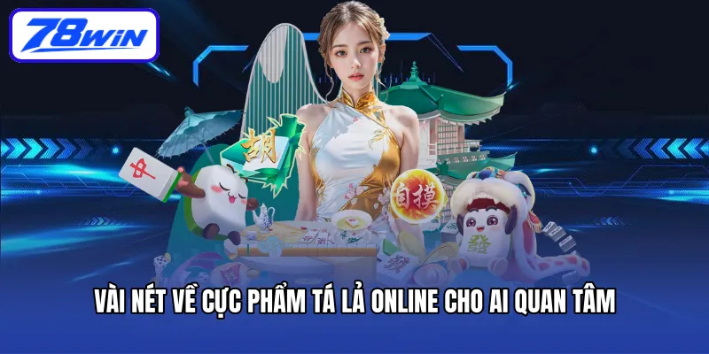 Vài nét về cực phẩm tá lả online cho ai quan tâm 
