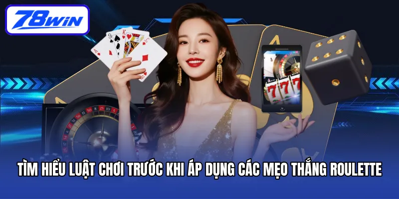 Tìm hiểu luật chơi trước khi áp dụng các mẹo thắng Roulette