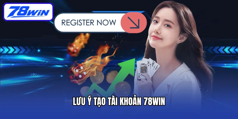 Lưu ý tạo tài khoản 78win