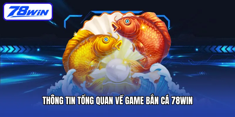 thông tin tổng quan về bắn cá 78win